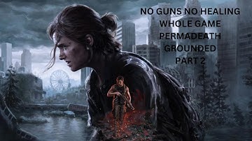No Guns No Healing Grounded Whole Game Permadeath (Part 2) - The Last of Us 2 Remastered