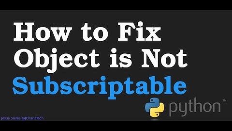 How to Fix Object is Not Subscriptable  In Python
