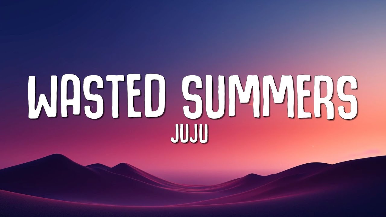 Juju   Wasted Summers Lyrics