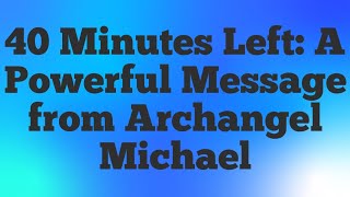 👉🏻✝️ 40 Minutes Left: A Powerful Message from Archangel Michael