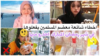 اخطاء شائعة يفعلها معضم المسلمين في شهر رمضان المبارك ??