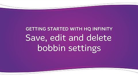 Getting Started with HQ Infinity: Save, edit and delete bobbin settings