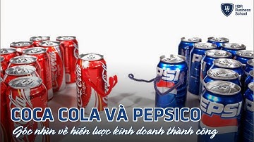 Coca Cola và PepsiCo - Góc nhìn về chiến thuật, chiến lược kinh doanh thành công