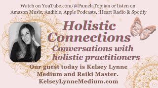 90. Holistic Connections, with guest Kelsey Lynne Medium, Reiki Master and more.