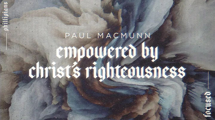 Empowered by Christ's Righteousness | Paul MacMunn...