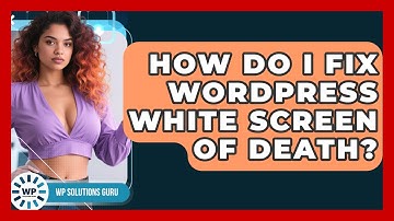 How Do I Fix WordPress White Screen Of Death? - WP Solutions Guru