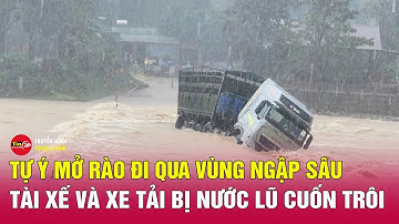 Cập nhật tin tức tối 17/11: Xe đầu kéo bị lũ cuốn trôi tại Quảng Trị, vẫn chưa tìm thấy tài xế