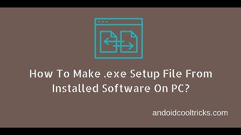 How To Make .exe Setup File From Installed Software On Pc