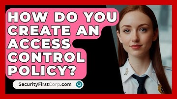 How Do You Create An Access Control Policy? - SecurityFirstCorp.com
