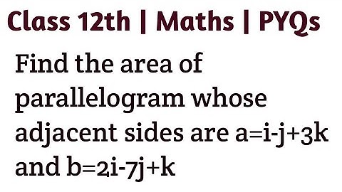 Find the area of parallelogram whose adjacent sides are a=i-j+3k and b=2i-7j+k