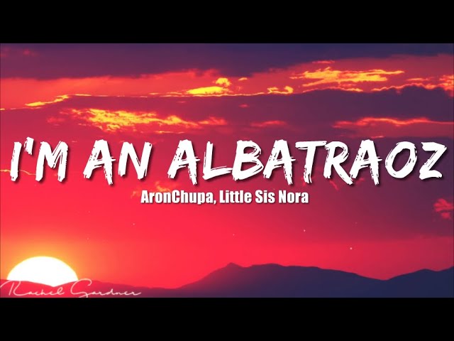 AronChupa, Little Sis Nora - I'm an Albatraoz (Lyrics) class=