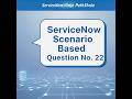ServiceNow Scenario Based Question No. 22 | ServiceNow Developer Interview Question