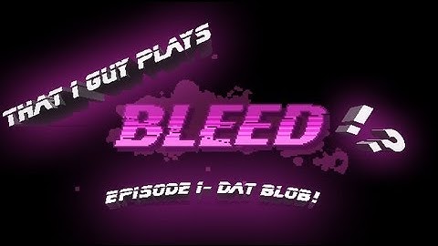 That 1 Guy Plays Bleed!? Mission 1- Dat Blob!