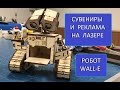 Игрушки и Сувениры на Лазере..   Робот  WALL-E