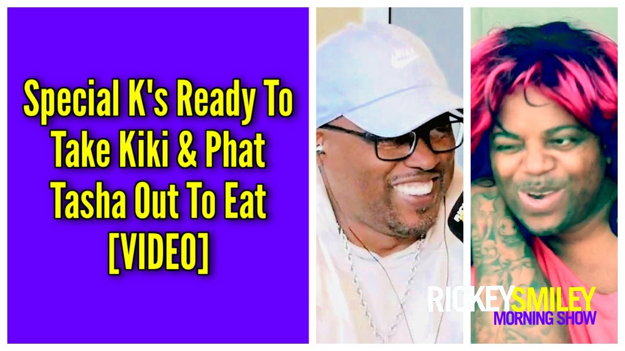 Special K’s Ready To Take Kiki & Phat Tasha Out To Eat