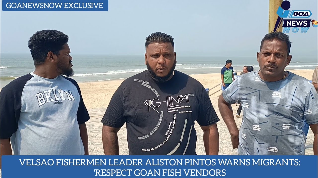 🛑 VELSAO FISHERMEN LEADER ALISTON TO MIGRANTS: 🛑'STOP HARASSING GOAN VENDORS OR FACE CONSEQUENCES'
