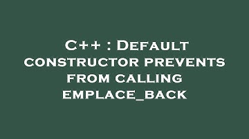 C++ : Default constructor prevents from calling emplace_back