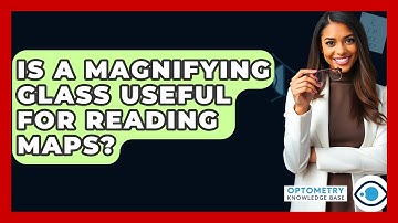 Is A Magnifying Glass Useful For Reading Maps? - Optometry Knowledge Base