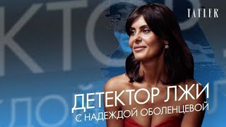 Надежда Оболенцева проходит детектор лжи | Tatler Россия