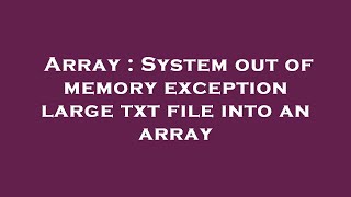 Array : System out of memory exception large txt file into an array