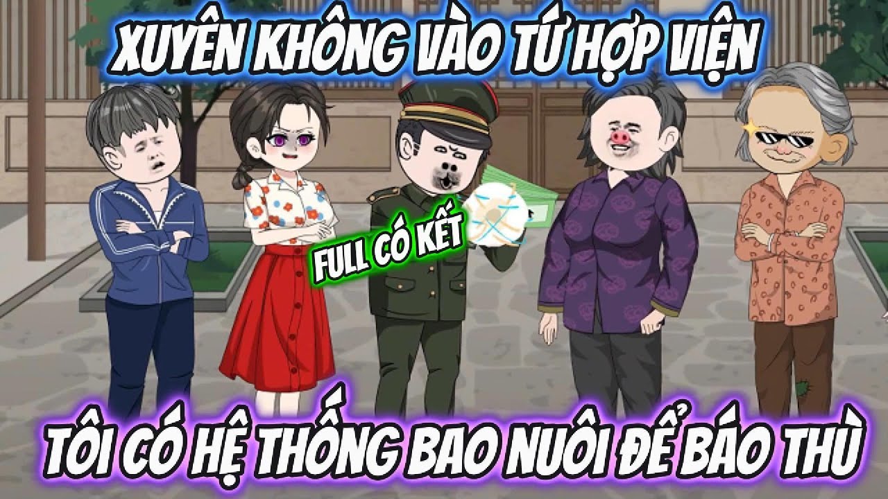 Xuyên Không Vào Tứ Hợp Viện Tôi Có Hệ Thống Bao Nuôi Để Báo Thù | Full Có Kết | Haru vietsub