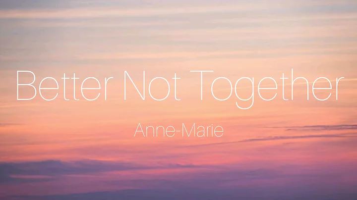 Anne-Marie - Better Not Together (Lyrics)