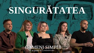 „Am urât-o în timp ce-am iubit-o” | Cinci oameni vorbesc despre singurătate | OAMENI SIMPLI  |  Ep.5