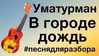 Уматурман - В городе дождь (видеоурок, разбор на укулеле) Уматурман - В городе дождь (видеоурок, разбор на укулеле)