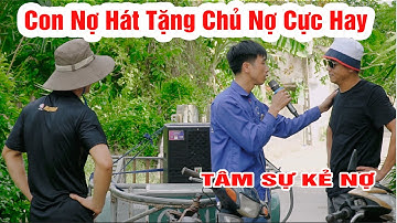 Con nợ hát tặng chủ nợ bài hát cực hay và cái kết đau lòng | Nhạc chế tâm sự kẻ nợ