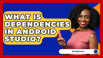 What Is Dependencies In Android Studio? - Be App Savvy