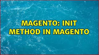 Magento: Init method in Magento