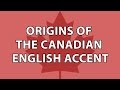 Origins of The Canadian English Accent - Part 2