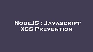 NodeJS : Javascript XSS Prevention
