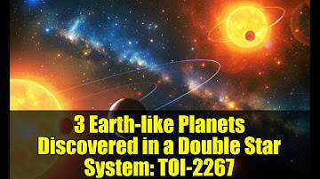 3 Earth-like Planets Discovered in a Double Star System: TOI-2267