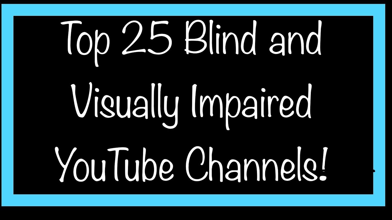 Top 25 Blind, Low Vision, and Visually Impaired YouTube Channels, Blogs, and Social Media Accounts