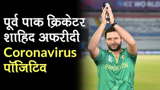 पूर्व पाकिस्तानी Cricket Captain Shahid Afridi का Coronavirus Test आया Positive