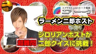 【AIR GROUP】ジロリアンホストが超難問二郎クイズに挑戦！「エアトーーク」