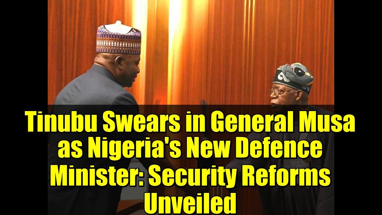 Tinubu Swears in General Musa as Nigeria's New Defence Minister: Security Reforms Unveiled