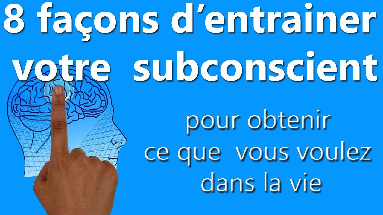8 façons d’entrainer votre subconscient pour obtenir ce que vous voulez ...