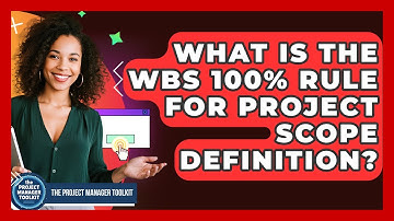 What Is The WBS 100% Rule For Project Scope Definition? - The Project Manager Toolkit