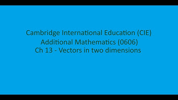 CIE IGCSE 0606 Additional Mathematics Ch 13 - Vectors in two dimensions