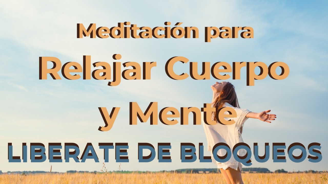 Meditación Guiada para Relajar Cuerpo y Mente | Libérate de los ...