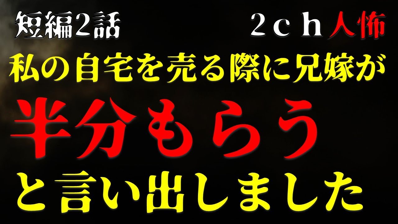 【２ｃｈヒトコワ】私の自宅を売る際に、兄嫁が半分もらうと言い出しました・短編2話【ゆっくり】