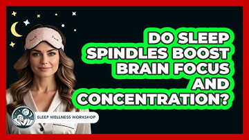 Do Sleep Spindles Boost Brain Focus And Concentration? - Sleep Wellness Workshop