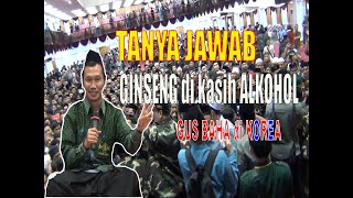 4# Sesi TANYA JAWAB I GUS BAHA di KOREA I GINSENG di kasih ALKOHOOL