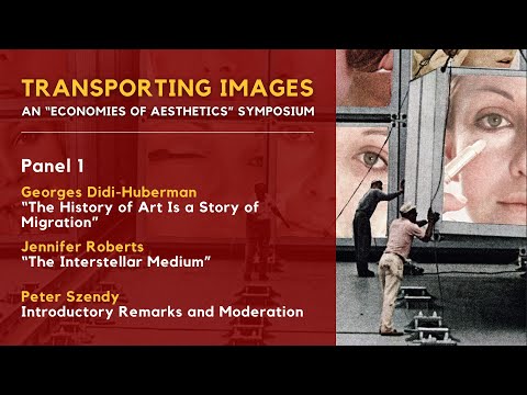 Transporting Images: Session 1 | Georges Didi-Huberman & Jennifer Roberts