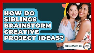 How Do Siblings Brainstorm Creative Project Ideas? - Sibling Harmony Hub