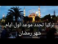 تركيا تحدد موعد اول ايام شهر رمضان