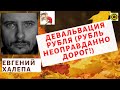 Евгений Халепа - Девальвация рубля (рубль неоправданно дорог!)