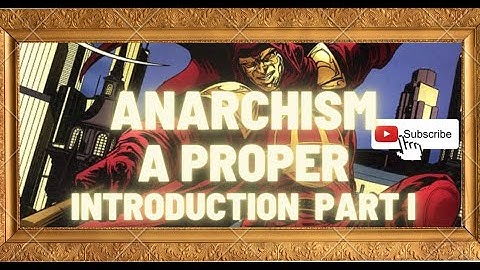 Anarchism  A Proper Introduction Part I